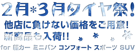 2月・3月タイヤ祭り!他店に負けない価格をご用意!新商品も入荷!!軽カー ミニバン コンフォート スポーツ SUV
